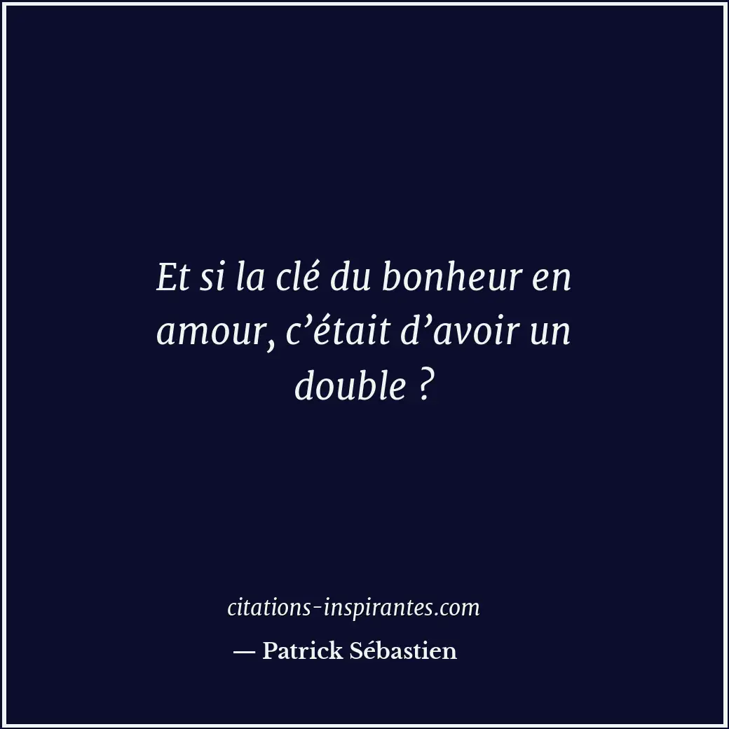 Et si la clé du bonheur en amour, c’était d’avoir un double ? Citation de Patrick Sébastien