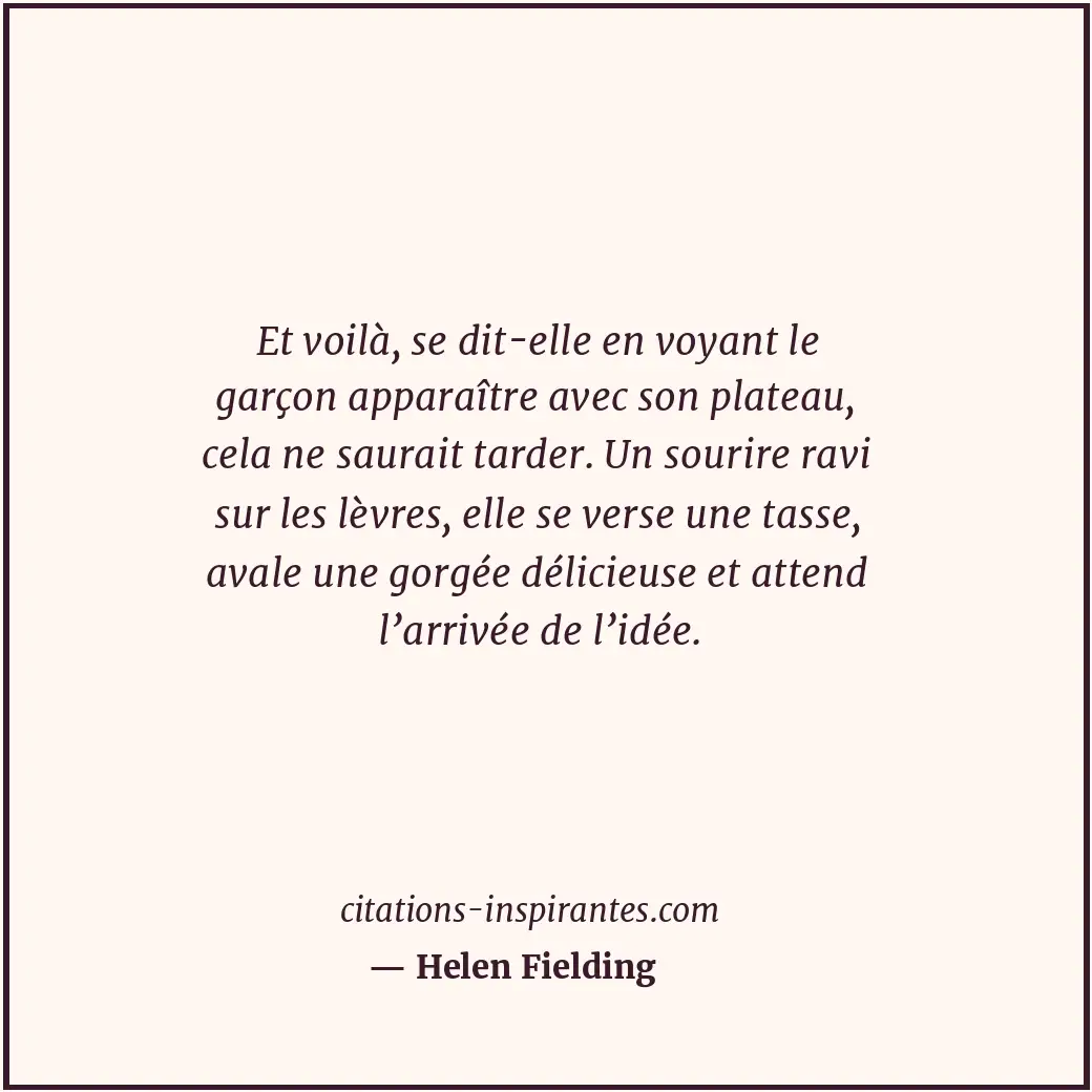 Et voilà, se dit-elle en voyant le garçon apparaître avec son plateau, cela ne s... Citation de Helen Fielding