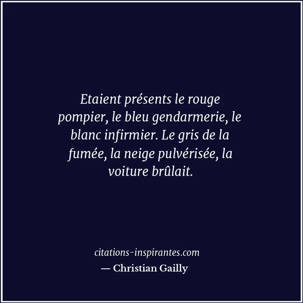 Etaient présents le rouge pompier, le bleu gendarmerie, le blanc infirmier. Le g... Citation de Christian Gailly