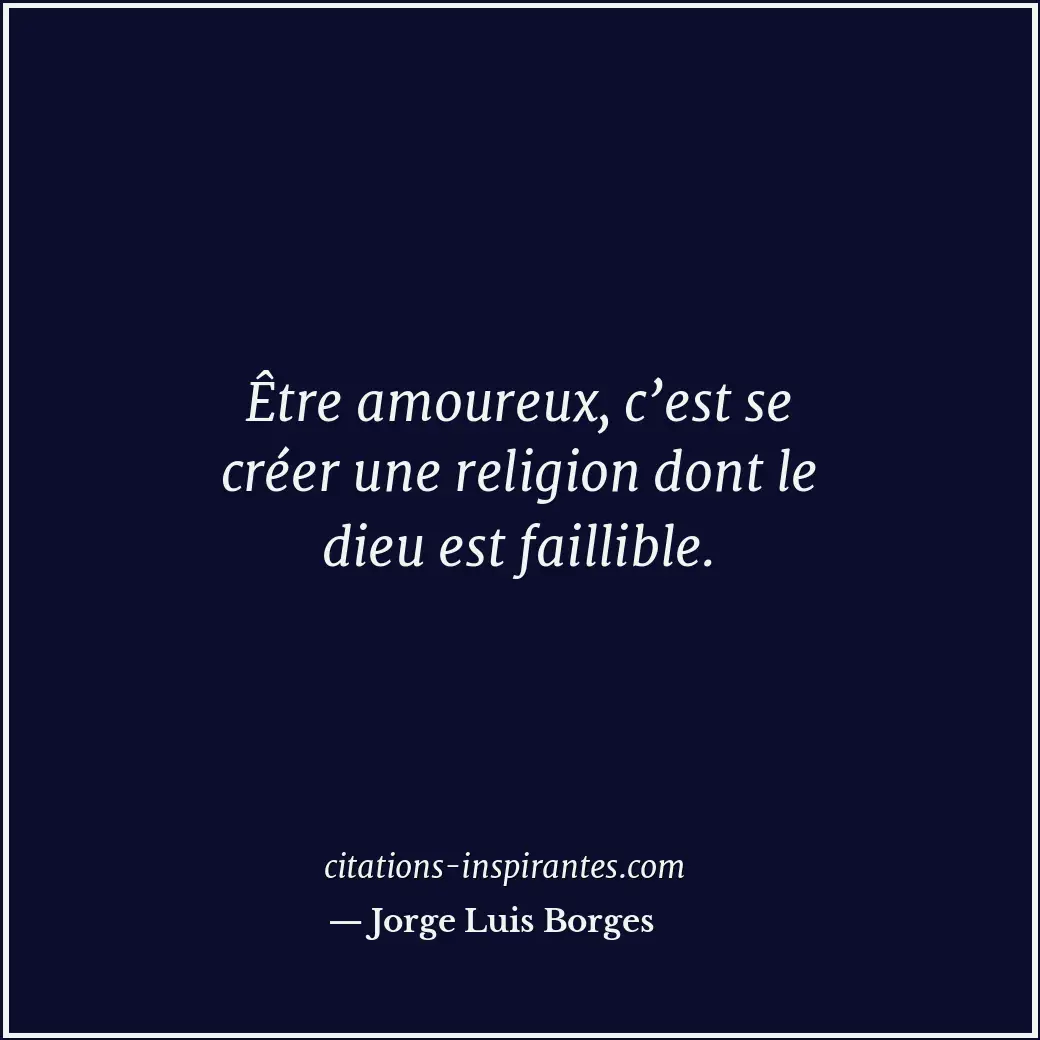 Être amoureux, c’est se créer une religion dont le dieu est faillible. Citation de Jorge Luis Borges