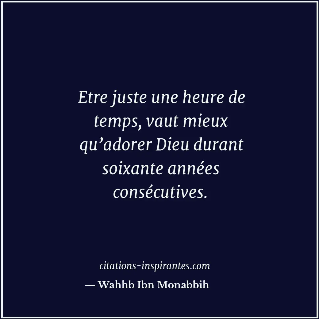 Etre juste une heure de temps, vaut mieux qu’adorer Dieu durant soixante années... Citation de Wahhb Ibn Monabbih