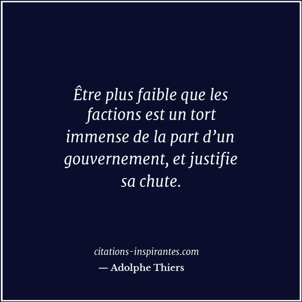 Être plus faible que les factions est un tort immense de la part d’un gouverneme... Citation de Adolphe Thiers