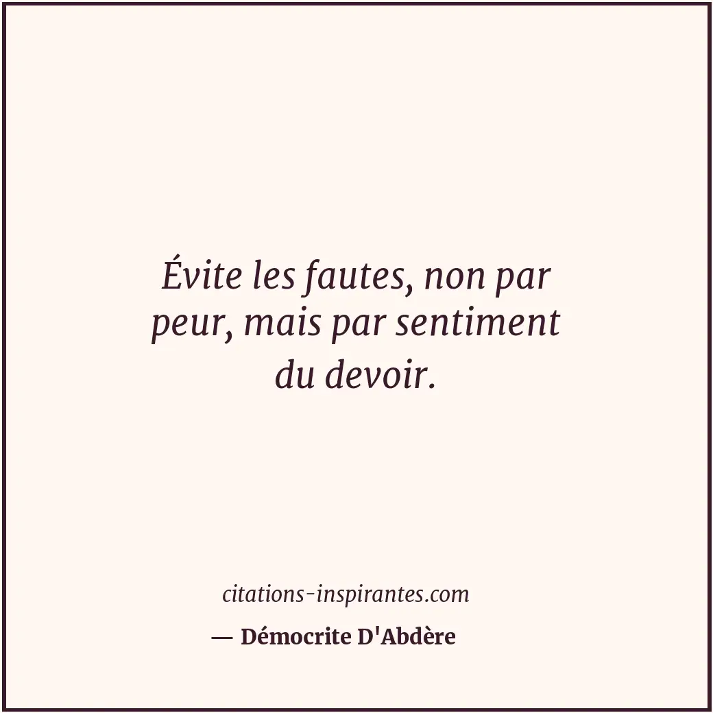 Évite les fautes, non par peur, mais par sentiment du devoir. Citation de Démocrite D'Abdère