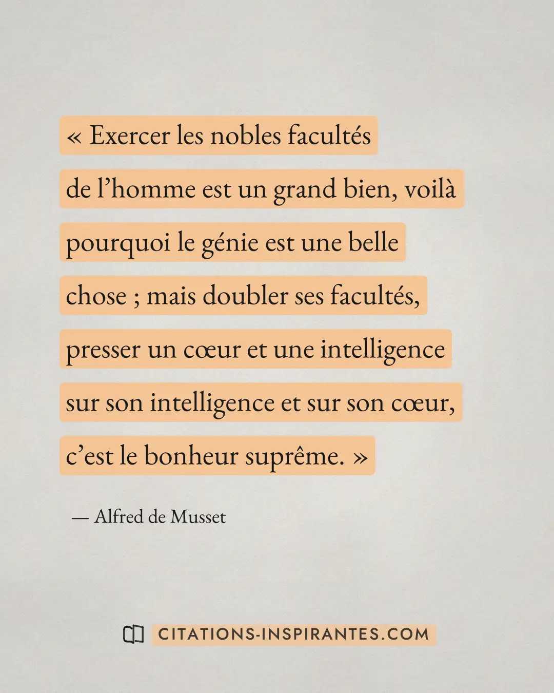 « Exercer les nobles facultés de l’homme est un grand bien, voilà pourquoi le génie est une belle chose ; mais d... » — Alfred de Musset