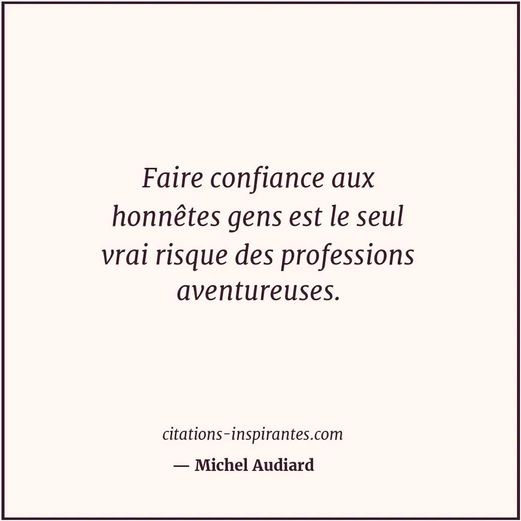 Faire confiance aux honnêtes gens est le seul vrai risque des professions aventu... Citation de Michel Audiard
