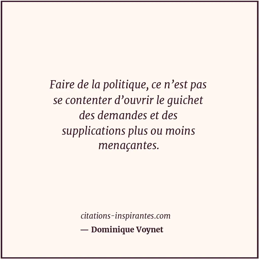 Faire de la politique, ce n’est pas se contenter d’ouvrir le guichet des demande... Citation de Dominique Voynet