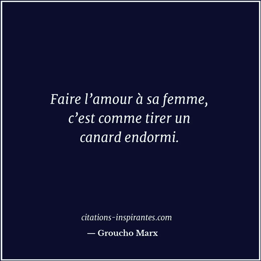 Faire l’amour à sa femme, c’est comme tirer un canard endormi. Citation de Groucho Marx