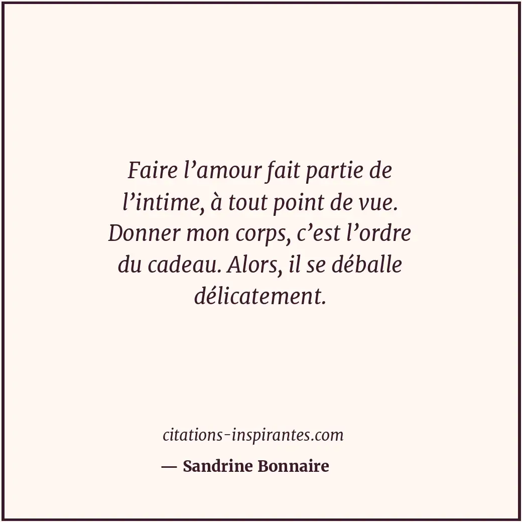 Faire l’amour fait partie de l’intime, à tout point de vue. Donner mon corps, c’... Citation de Sandrine Bonnaire