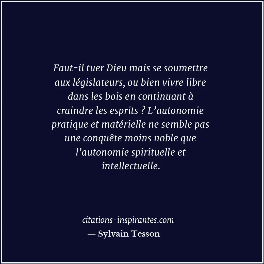 Faut-il tuer Dieu mais se soumettre aux législateurs, ou bien vivre libre dans l... Citation de Sylvain Tesson