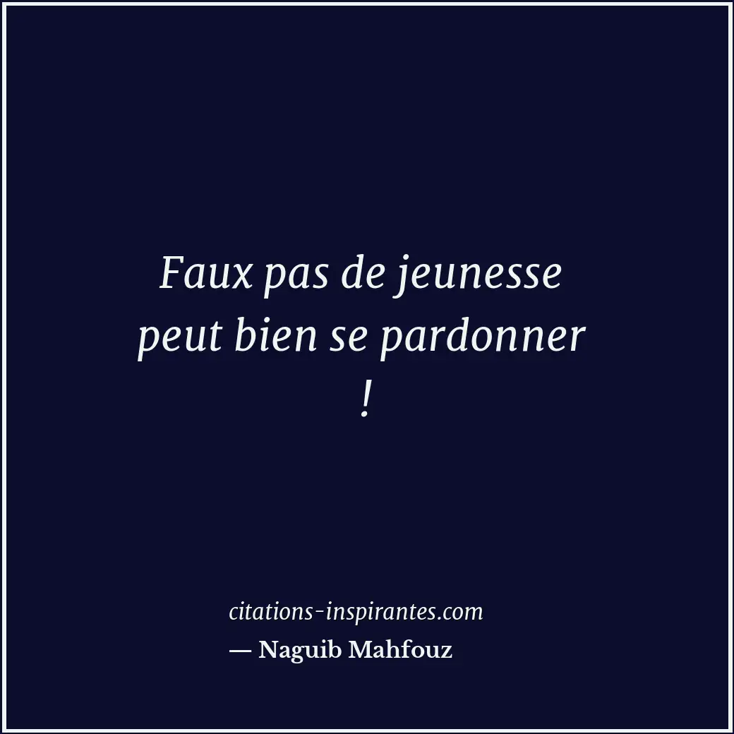 Faux pas de jeunesse peut bien se pardonner ! Citation de Naguib Mahfouz