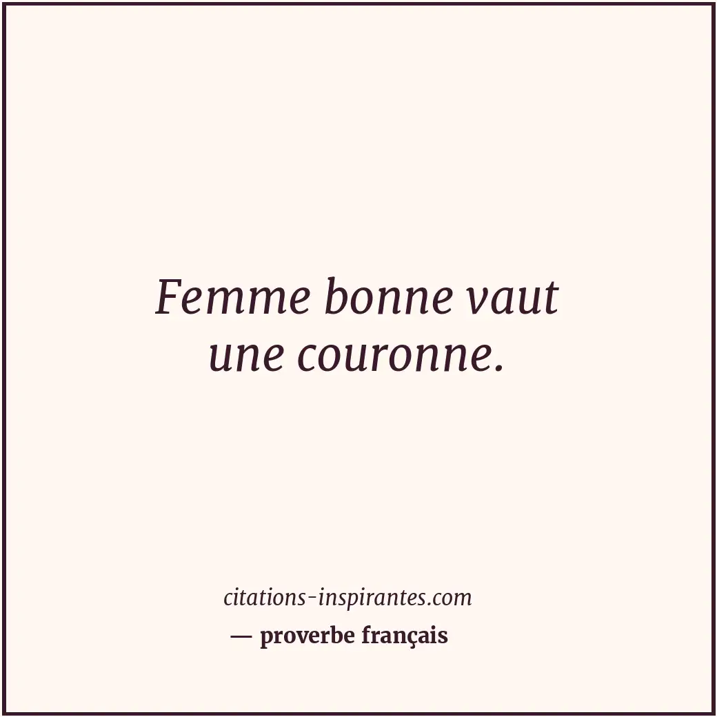 Femme bonne vaut une couronne. Citation de proverbe français