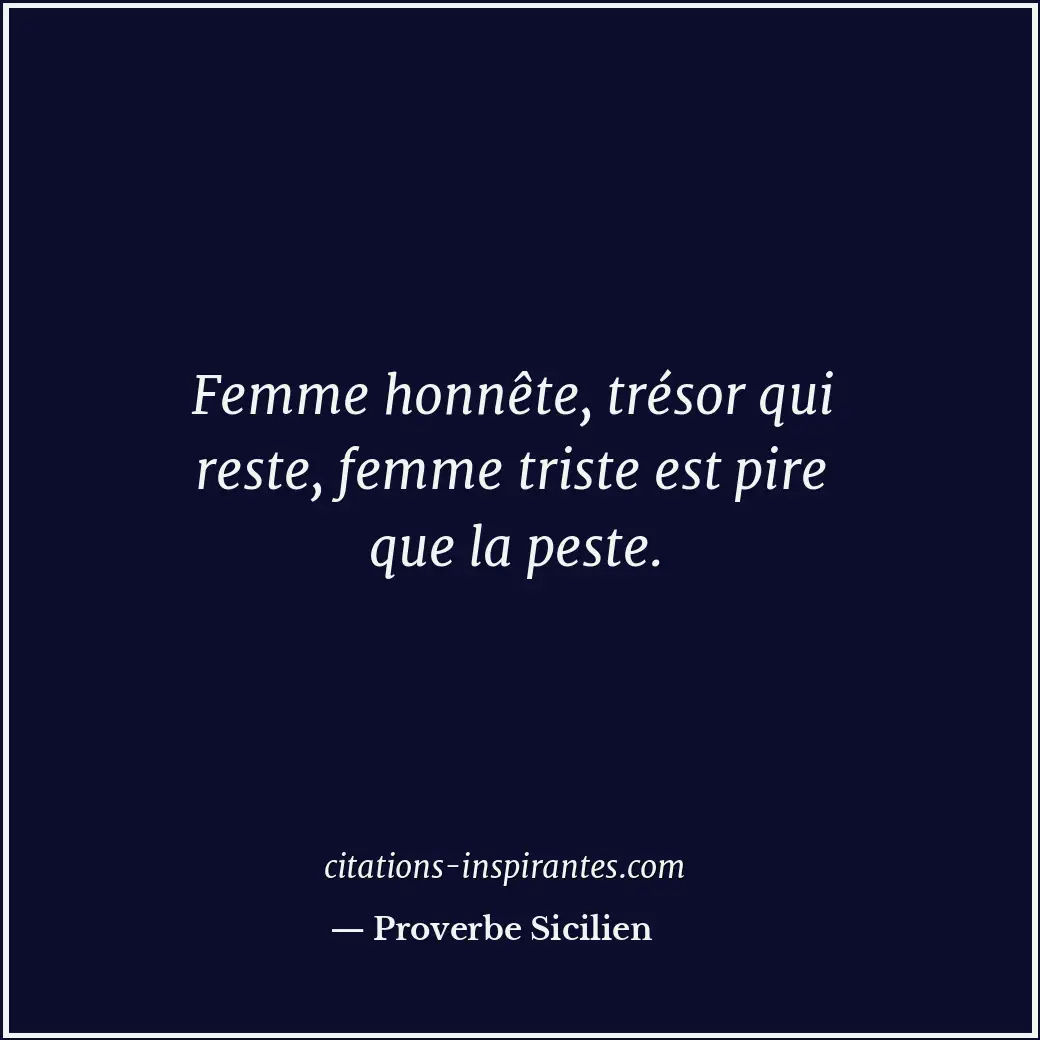 Femme honnête, trésor qui reste, femme triste est pire que la peste. Citation de Proverbe Sicilien