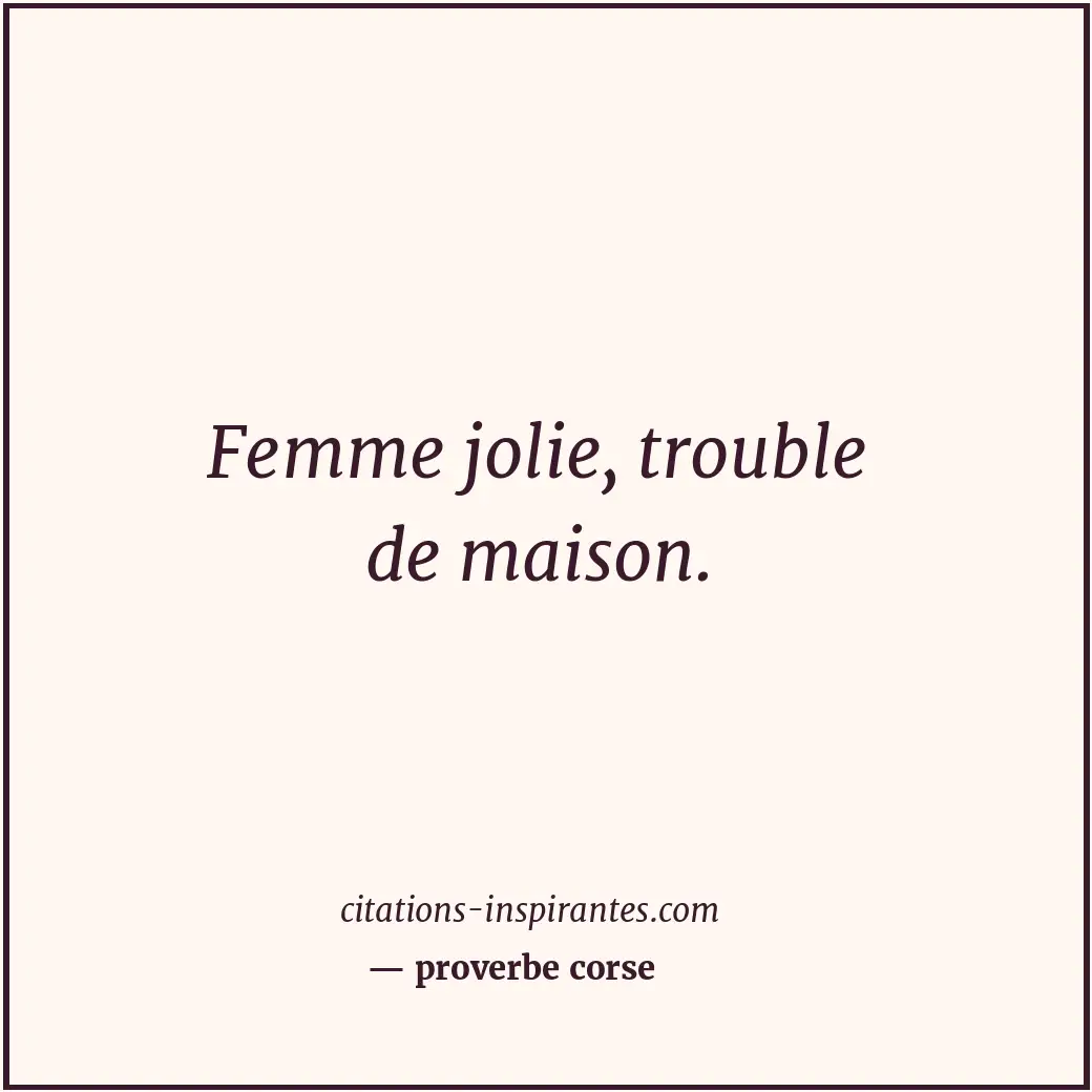 Femme jolie, trouble de maison. Citation de proverbe corse