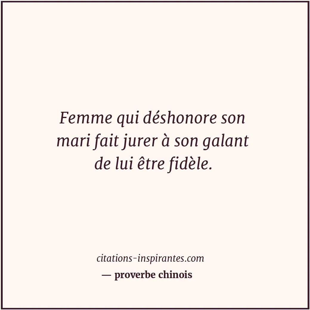 Femme qui déshonore son mari fait jurer à son galant de lui être fidèle. Citation de proverbe chinois