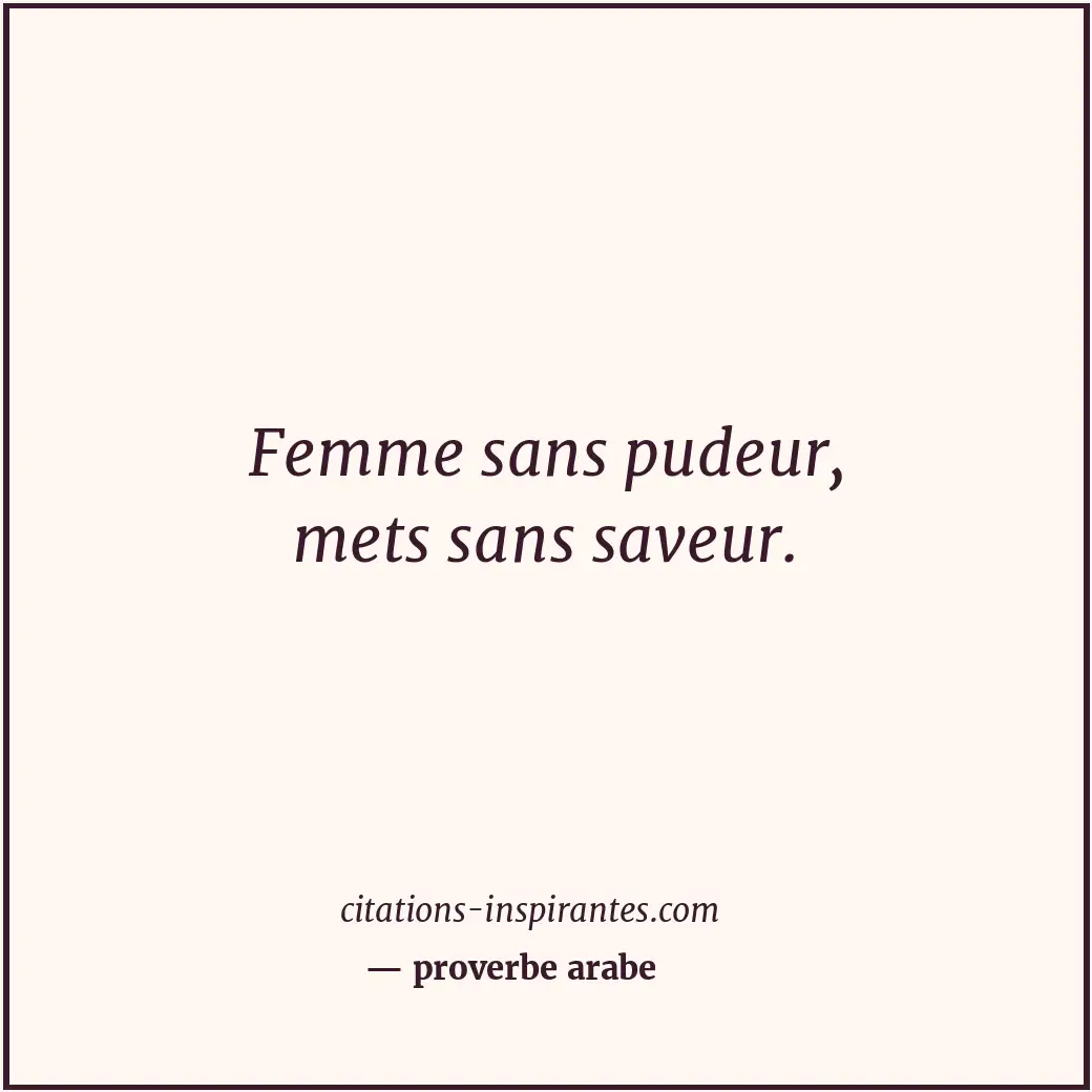 Femme sans pudeur, mets sans saveur. Citation de proverbe arabe