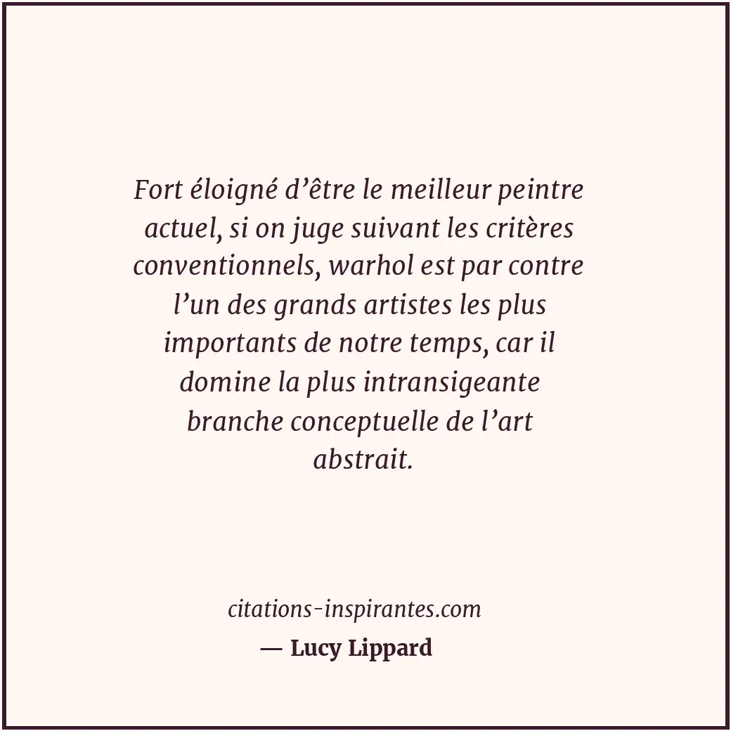 Fort éloigné d’être le meilleur peintre actuel, si on juge suivant les critères... Citation de Lucy Lippard