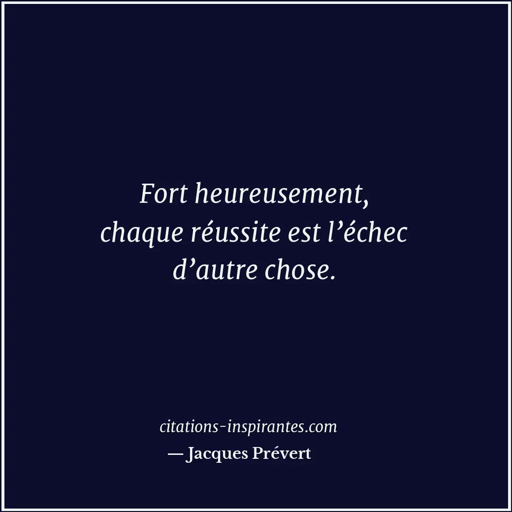Fort heureusement, chaque réussite est l’échec d’autre chose. Citation de Jacques Prévert