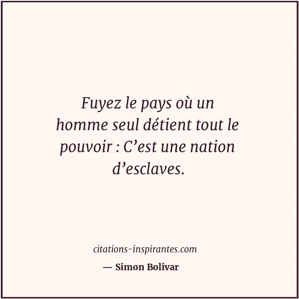 Fuyez le pays où un homme seul détient tout le pouvoir : C’est une nation d’escl... Citation de Simon Bolivar