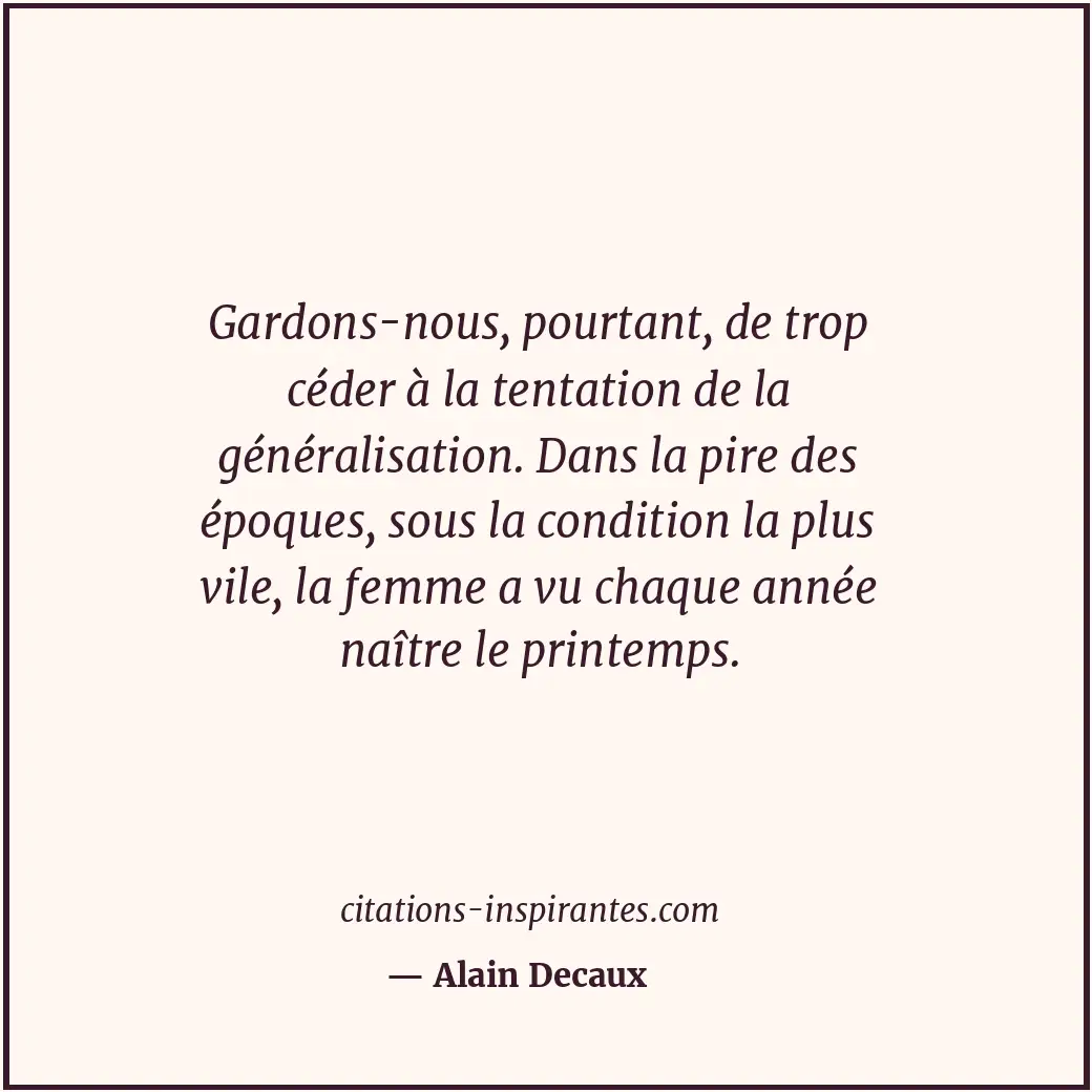 Gardons-nous, pourtant, de trop céder à la tentation de la généralisation. Dans... Citation de Alain Decaux