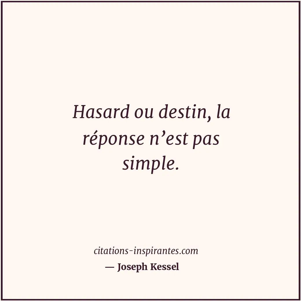 Hasard ou destin, la réponse n’est pas simple. Citation de Joseph Kessel