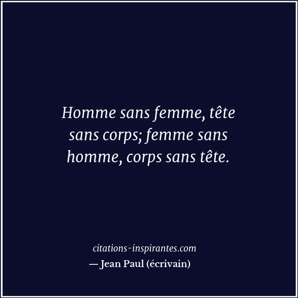 Homme sans femme, tête sans corps; femme sans homme, corps sans tête. Citation de Jean Paul (écrivain)