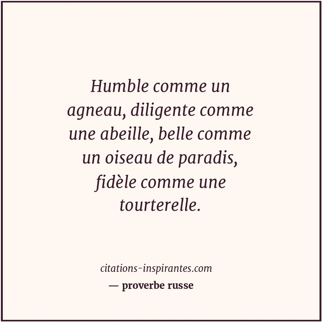 Humble comme un agneau, diligente comme une abeille, belle comme un oiseau de pa... Citation de proverbe russe