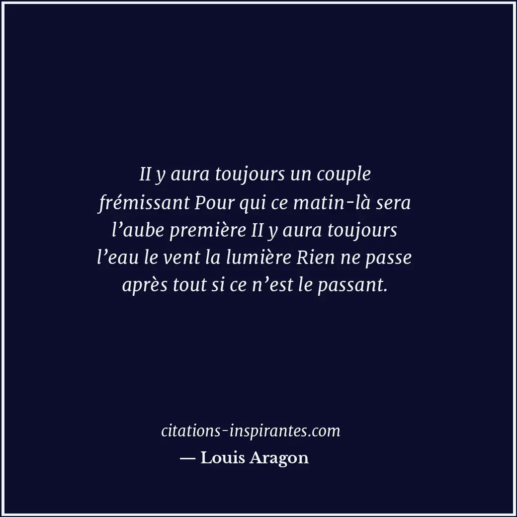 II y aura toujours un couple frémissant Pour qui ce matin-là sera l’aube premièr... Citation de Louis Aragon