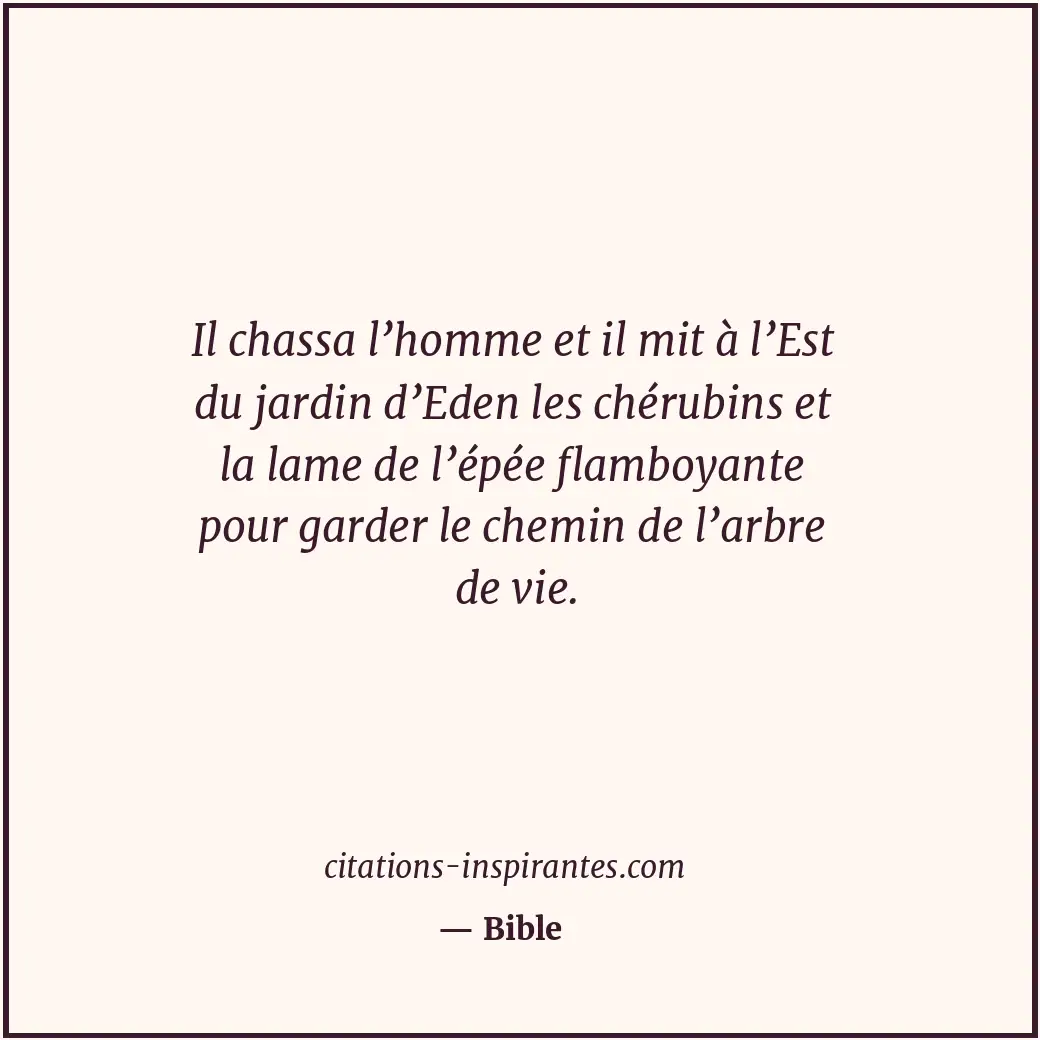 Il chassa l’homme et il mit à l’Est du jardin d’Eden les chérubins et la lame de... Citation de Bible