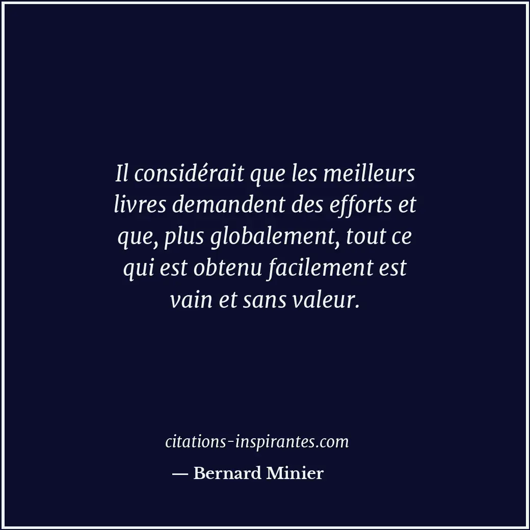 Il considérait que les meilleurs livres demandent des efforts et que, plus globa... Citation de Bernard Minier