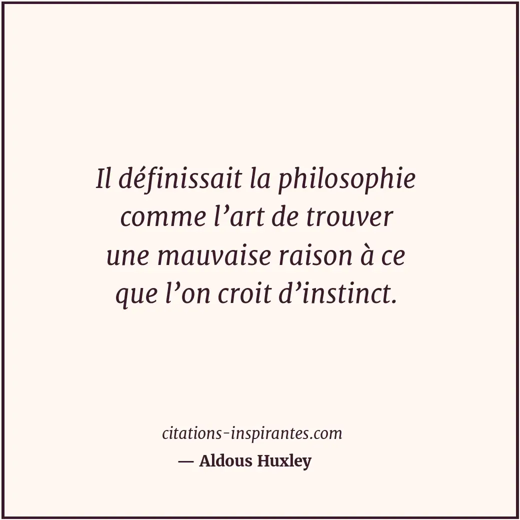 Il définissait la philosophie comme l’art de trouver une mauvaise raison à ce qu... Citation de Aldous Huxley