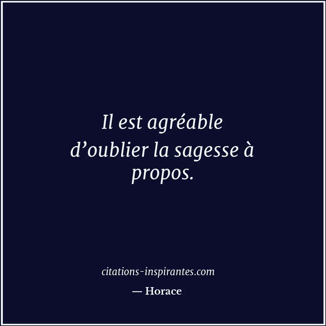 Il est agréable d’oublier la sagesse à propos. Citation de Horace