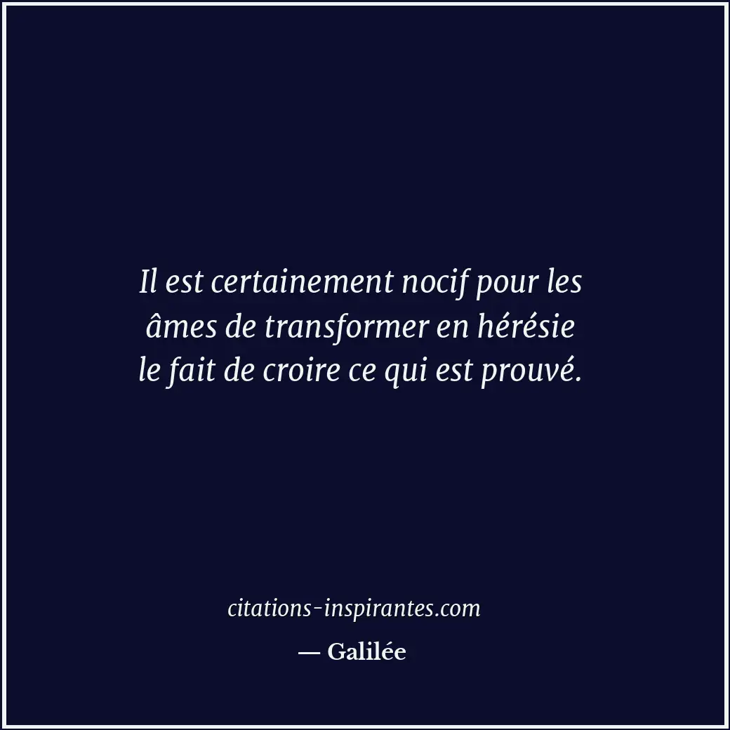 Il est certainement nocif pour les âmes de transformer en hérésie le fait de cro... Citation de Galilée