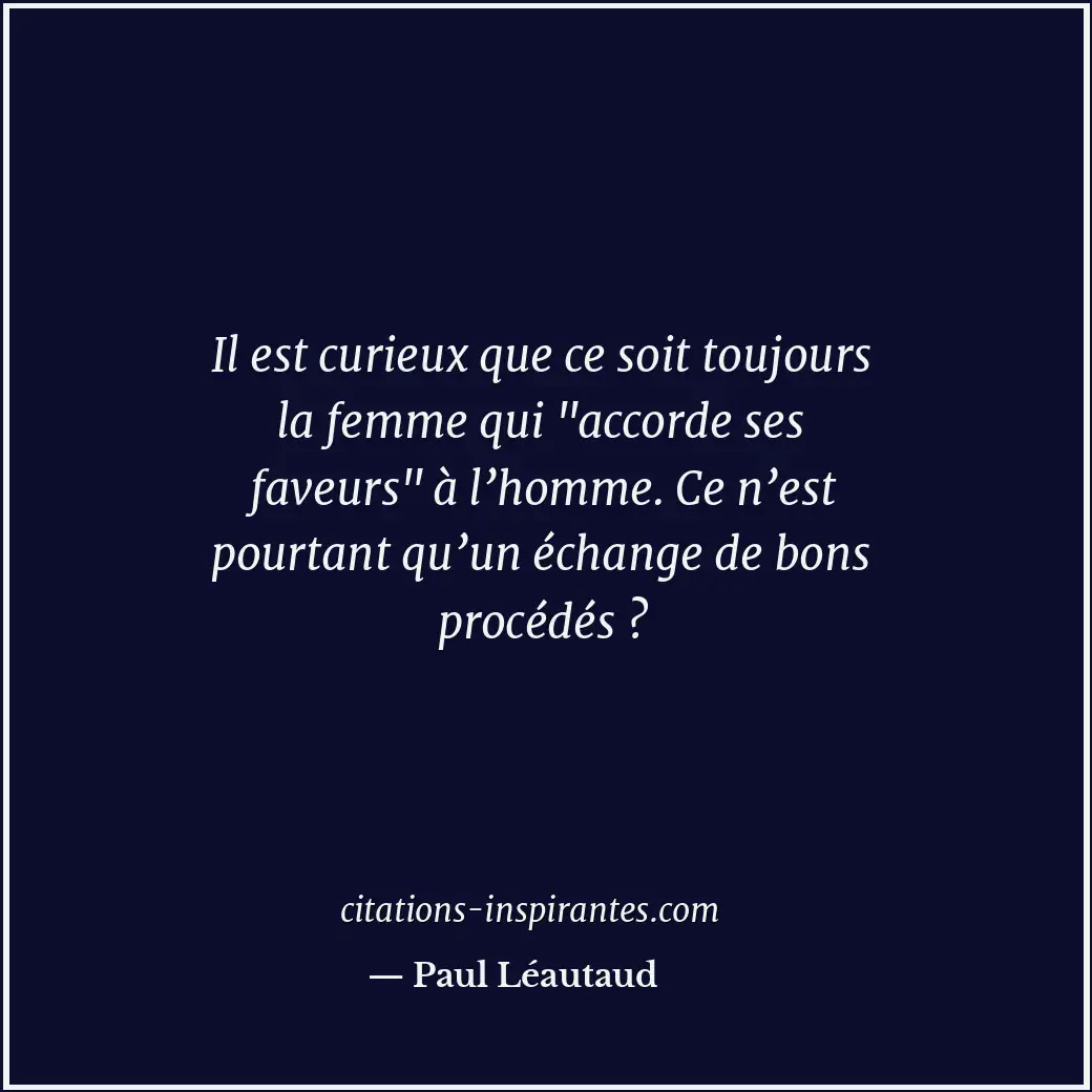 Il est curieux que ce soit toujours la femme qui Citation de Paul Léautaud