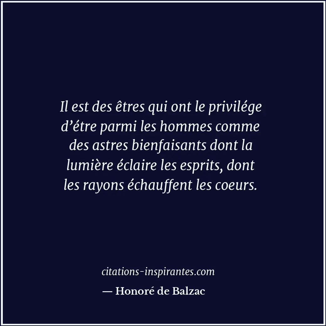 Il est des êtres qui ont le privilége d’étre parmi les hommes comme des astres b... Citation de Honoré de Balzac