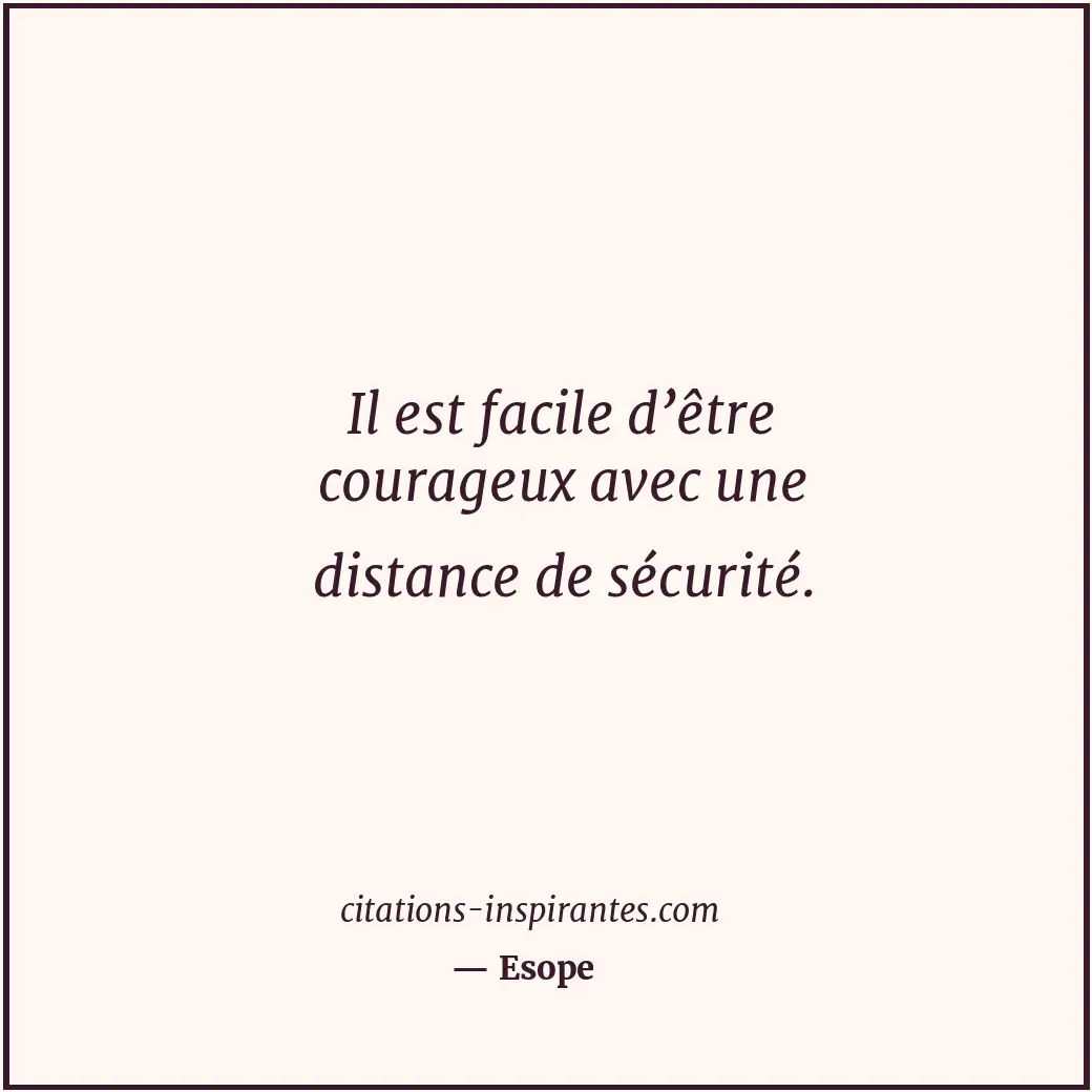 Il est facile d’être courageux avec une distance de sécurité. Citation de Esope