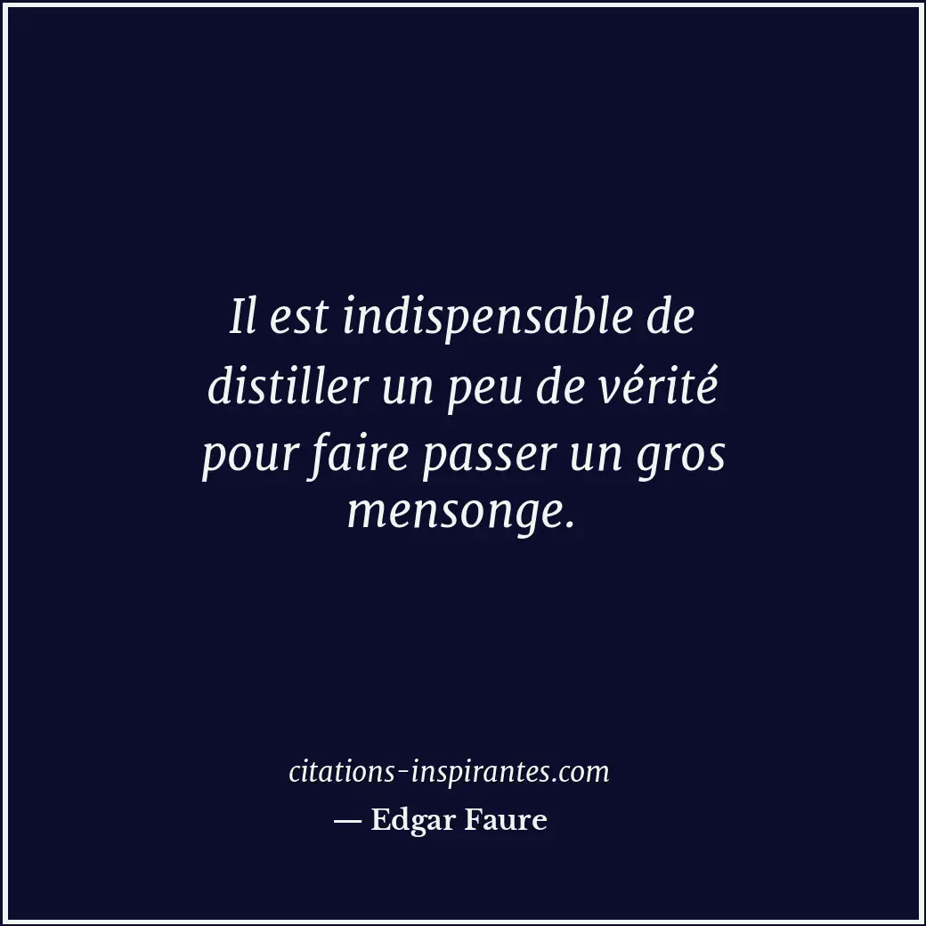 Il est indispensable de distiller un peu de vérité pour faire passer un gros men... Citation de Edgar Faure