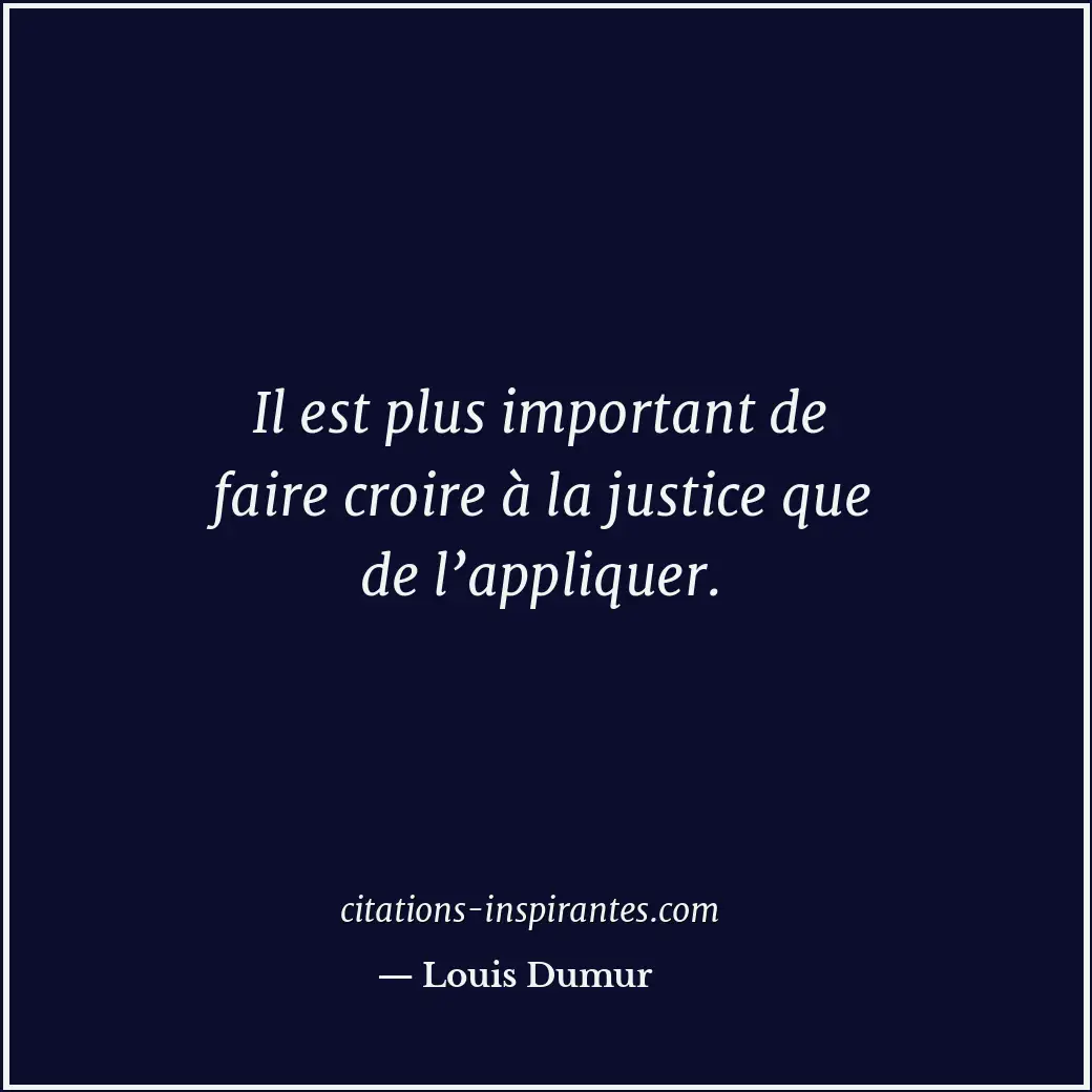 Il est plus important de faire croire à la justice que de l’appliquer. Citation de Louis Dumur
