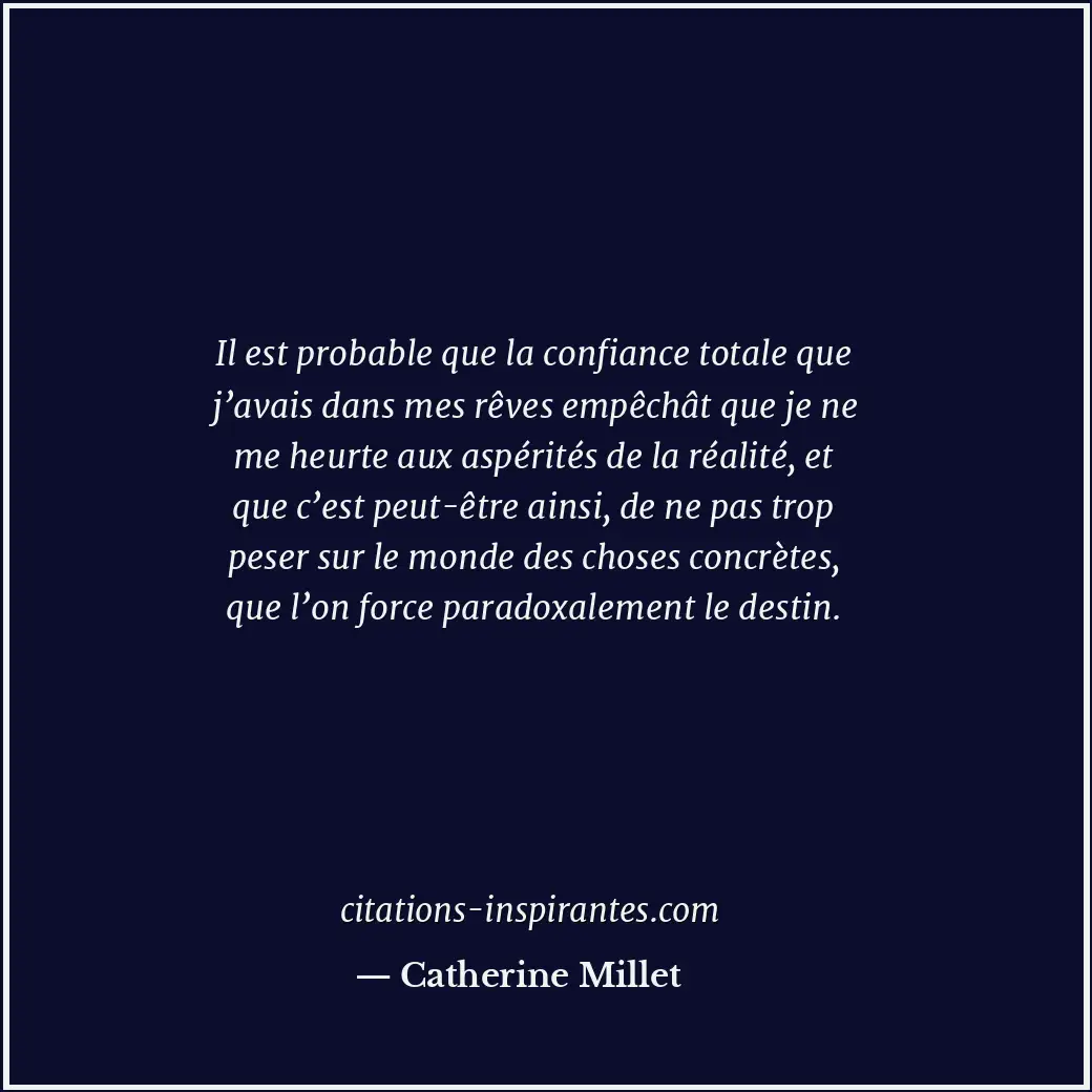 Il est probable que la confiance totale que j’avais dans mes rêves empêchât que... Citation de Catherine Millet
