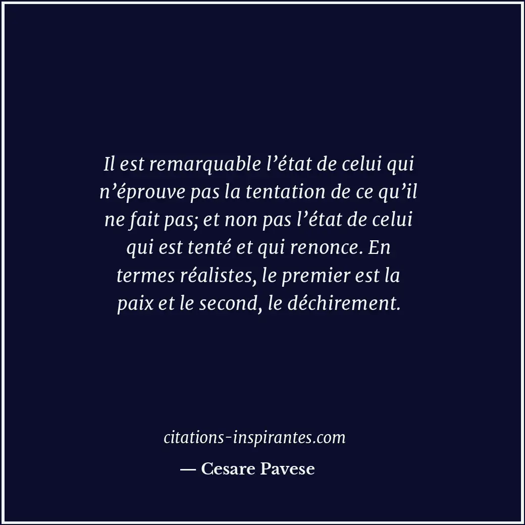 Il est remarquable l’état de celui qui n’éprouve pas la tentation de ce qu’il ne... Citation de Cesare Pavese