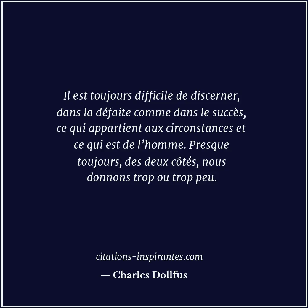Il est toujours difficile de discerner, dans la défaite comme dans le succès, ce... Citation de Charles Dollfus