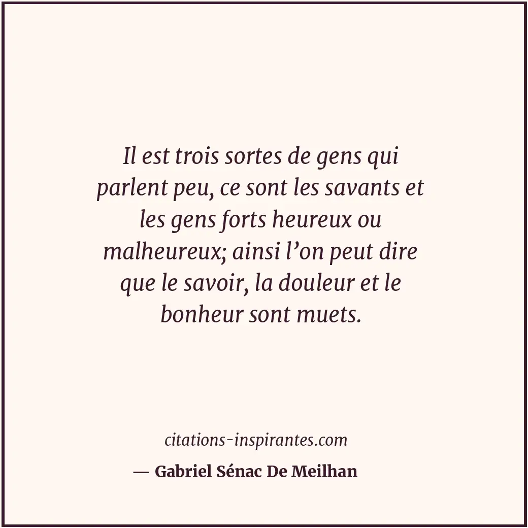 Il est trois sortes de gens qui parlent peu, ce sont les savants et les gens for... Citation de Gabriel Sénac De Meilhan