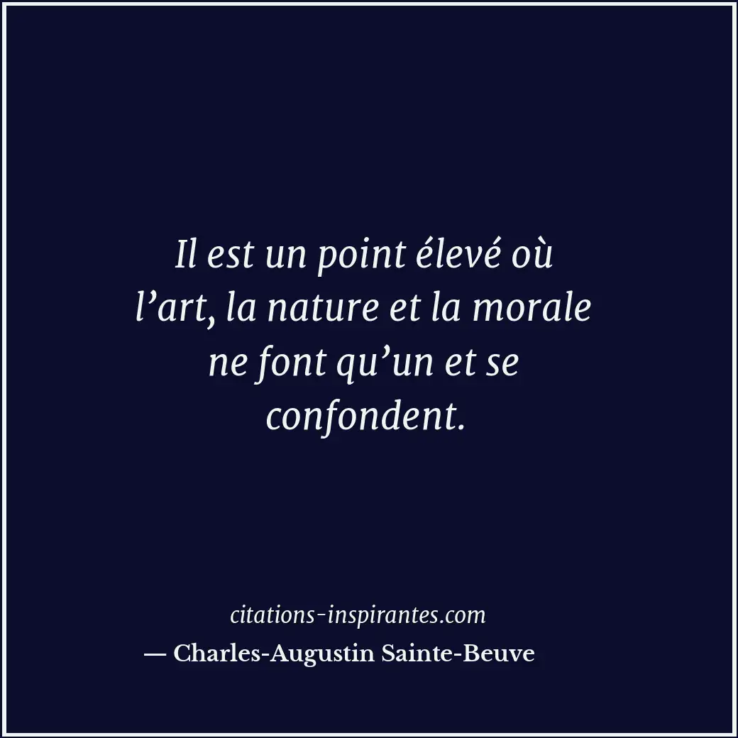 Il est un point élevé où l’art, la nature et la morale ne font qu’un et se confo... Citation de Charles-Augustin Sainte-Beuve