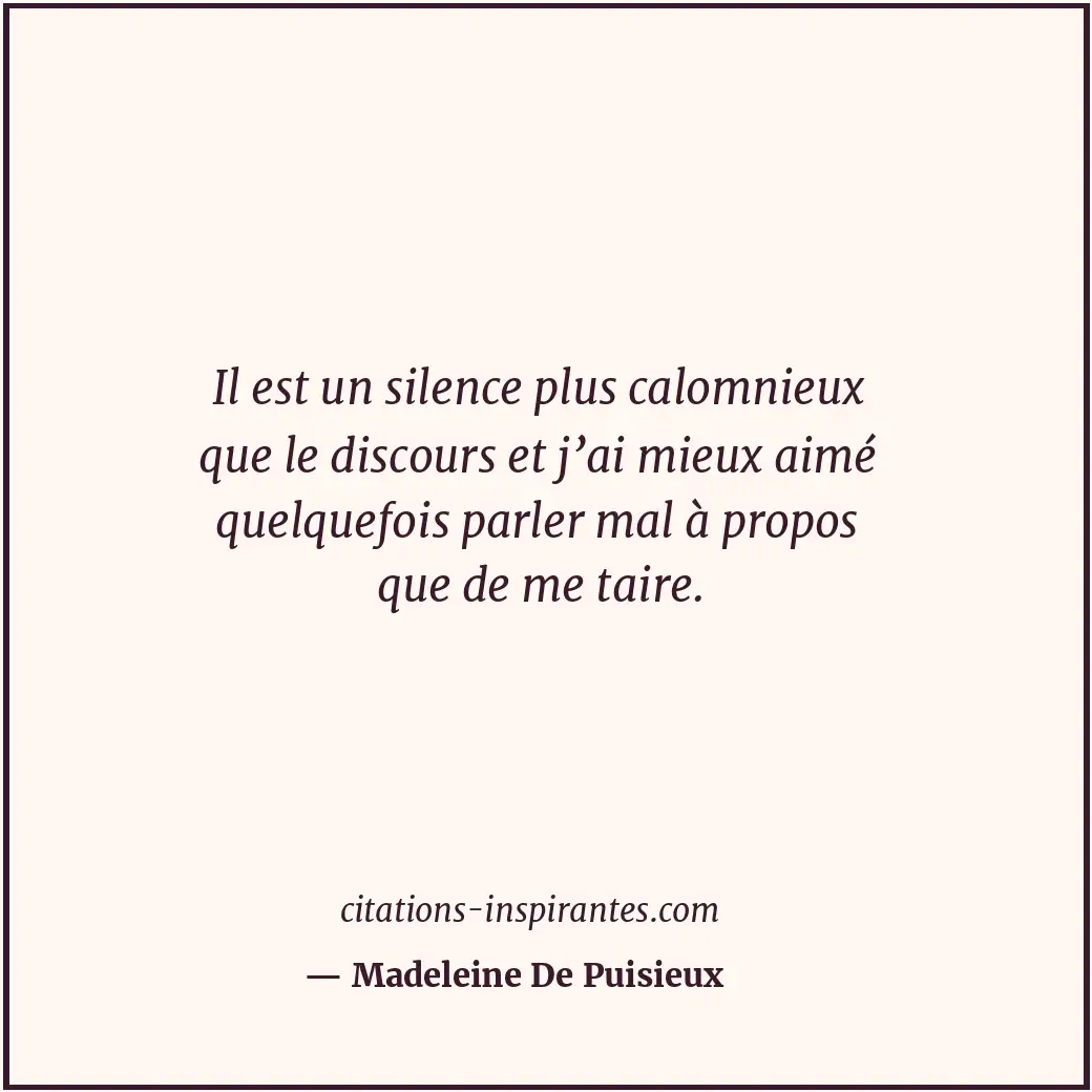 Il est un silence plus calomnieux que le discours et j’ai mieux aimé quelquefois... Citation de Madeleine De Puisieux