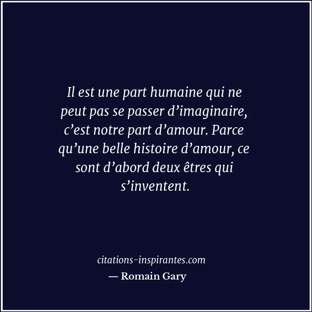 Il est une part humaine qui ne peut pas se passer d’imaginaire, c’est notre part... Citation de Romain Gary