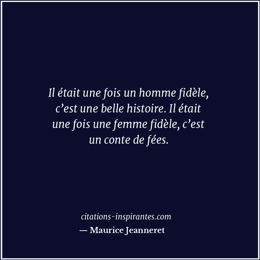 Il était une fois un homme fidèle, c’est une belle histoire. Il était une fois u... Citation de Maurice Jeanneret