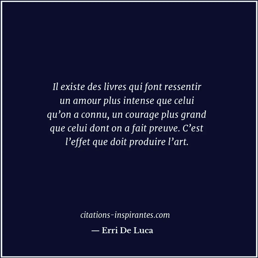 Il existe des livres qui font ressentir un amour plus intense que celui qu’on a... Citation de Erri De Luca