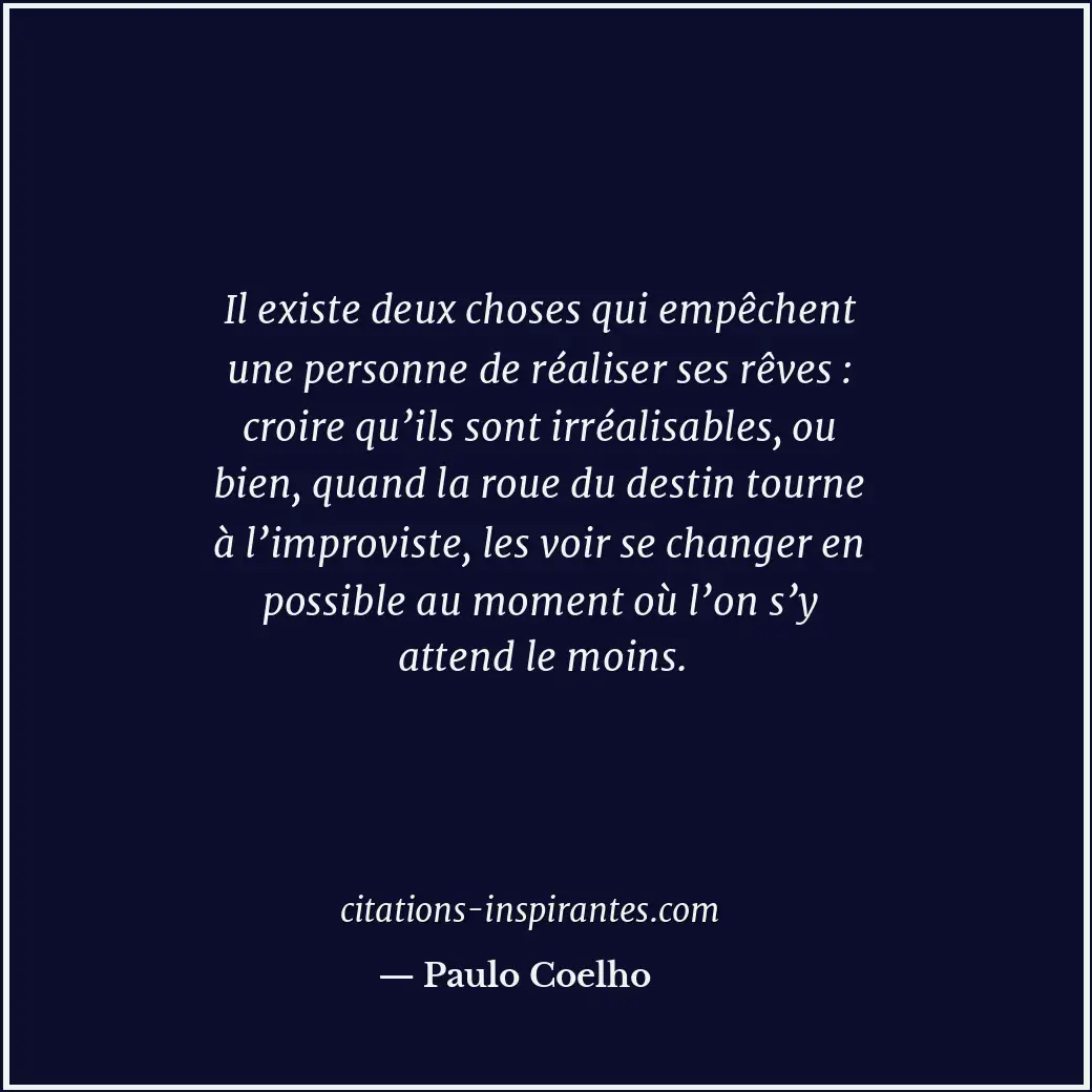 Il existe deux choses qui empêchent une personne de réaliser ses rêves : croire... Citation de Paulo Coelho