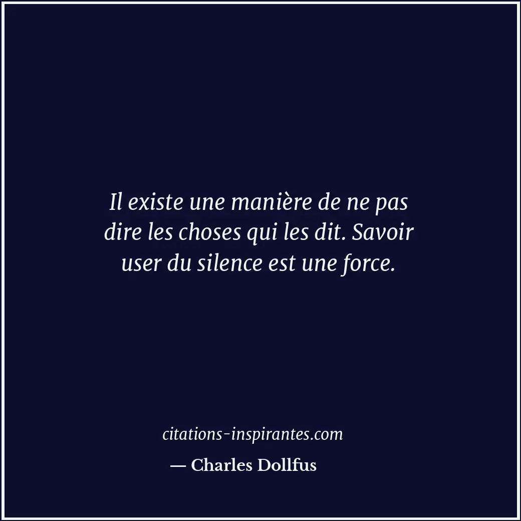 Il existe une manière de ne pas dire les choses qui les dit. Savoir user du sile... Citation de Charles Dollfus