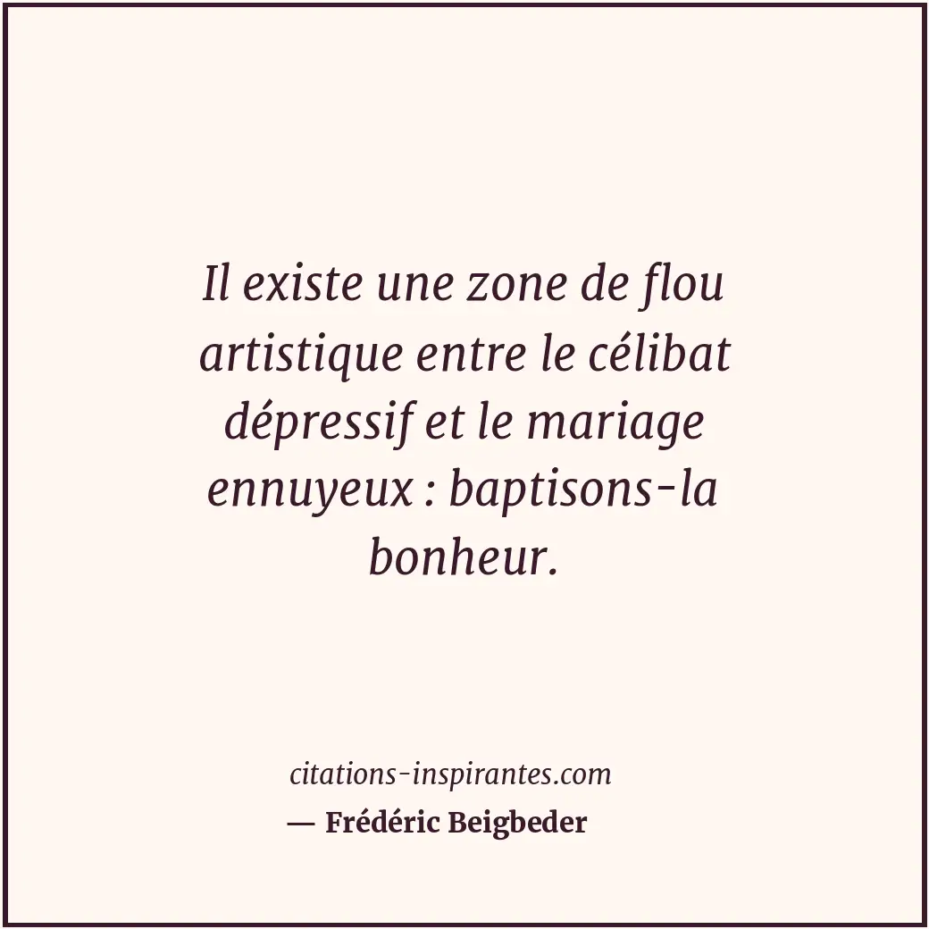 Il existe une zone de flou artistique entre le célibat dépressif et le mariage e... Citation de Frédéric Beigbeder