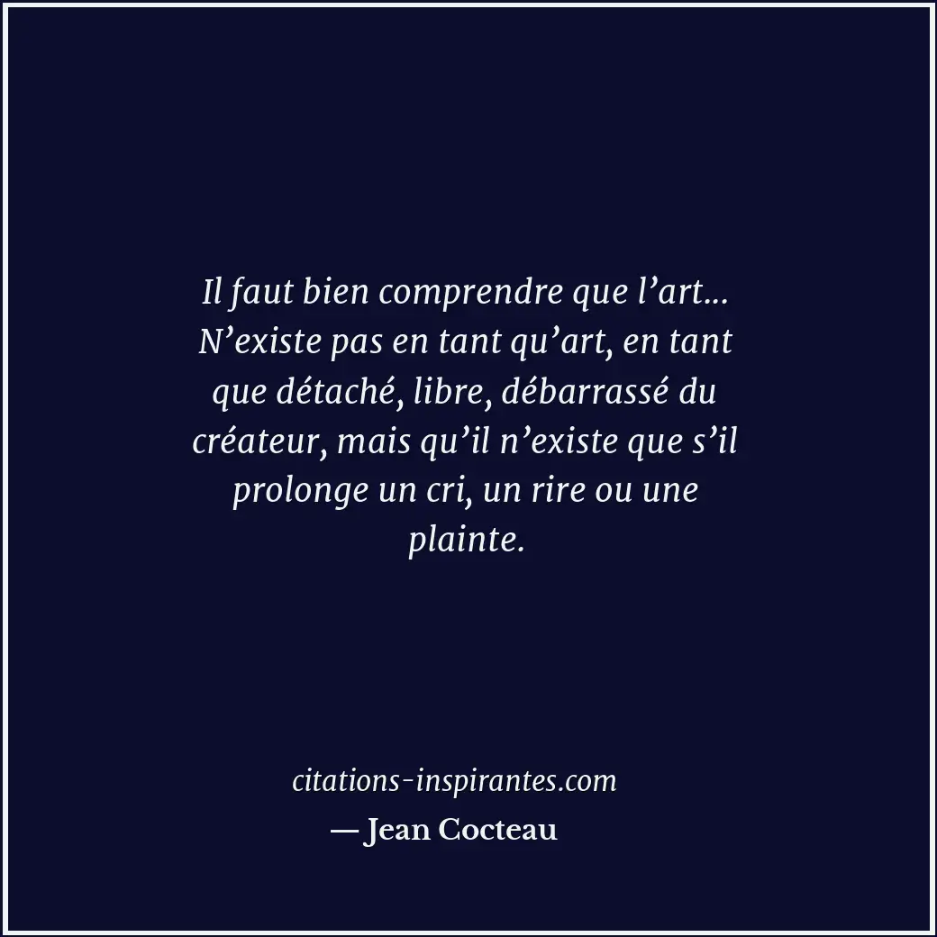 Il faut bien comprendre que l’art... N’existe pas en tant qu’art, en tant que dé... Citation de Jean Cocteau